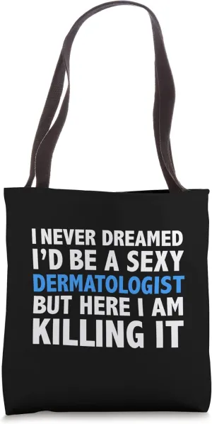 Never Dreamed I'd be a Sexy Dermatologist Hot Doctor Tote Bag